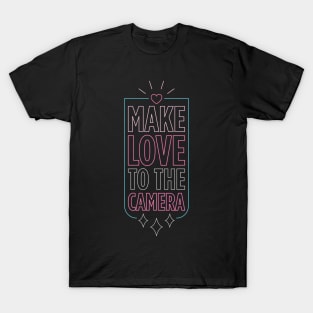 Make love to the camera T-Shirt